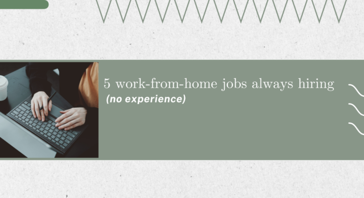 5 work-from-home jobs always hiring (no experience)